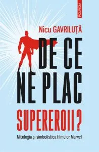 De ce ne plac supereroii? Mitologia și simbolistica filmelor Marvel de Nicu Gavriluta