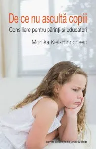 De ce nu asculta copiii. Consiliere pentru parinti si educatori de Monika Kiel-Hinrichsen