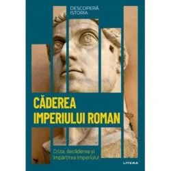 Descopera istoria. Caderea Imperiului Roman de Anonim