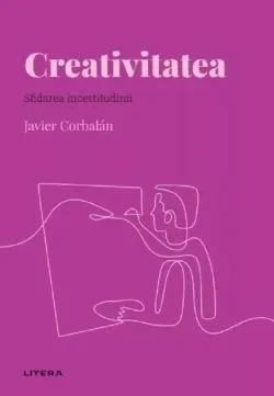 Descopera psihologia. Creativitatea. Sfidarea incertitudinii de Javier Corbalan