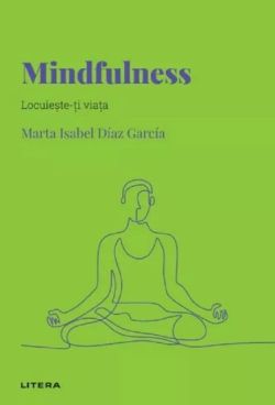 Descopera psihologia. Mindfulness. Locuieste-ti viata
