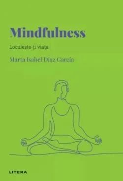 Descopera psihologia. Mindfulness. Locuieste-ti viata de Marta Isabel Diaz Garcia