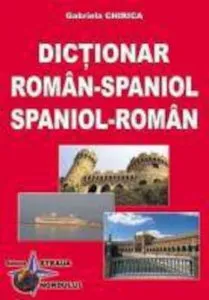 Dictionar Roman Spaniol - Spaniol Roman de Gabriela Chirica