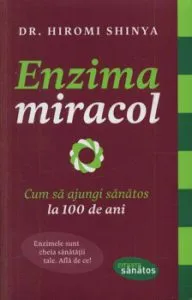 Enzima miracol. Cum sa ajungi sanatos la 100 de ani de Hiromi Shinya