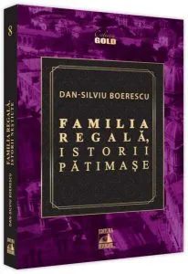 Familia Regală, istorii pătimașe de Dan-Silviu Boerescu