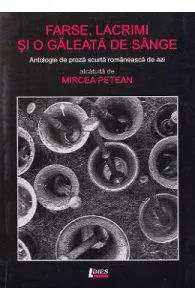 Farse, lacrimi si o galeata de sange de Mircea Petean