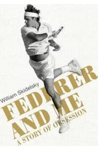 Federer and Me: A Story of Obsession de William Skidelsky