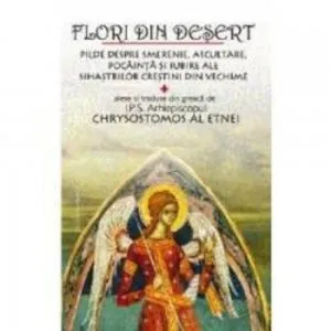 Flori din desert. Pilde despre smerenie, ascultare, pocainta si iubire de Arhiepiscop Chrysostomos