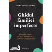 Ghidul familiei imperfecte. Cum sa gestionezi relatiile nesanatoase si conflictele din familia ta de Nedra Glover Tawwab