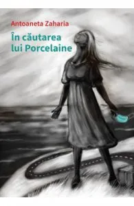 In cautarea lui Porcelaine de Antoaneta Zaharia