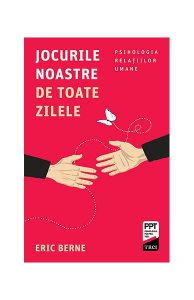 Jocurile noastre de toate zilele. Psihologia relaţiilor umane