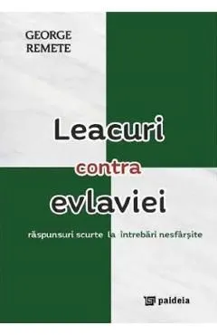 Leacuri contra evlaviei. Raspunsuri scurte la intrebari nesfarsite de George Remete