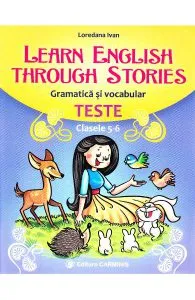 Learn English Through Stories. Gramatica si vocabular. Teste - Clasele 5-6 de Loredana Ivan