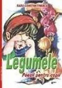 Legumele - Poezii pentru copii de Radu Constantinescu