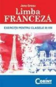 Limba franceza. Exercitii pentru clasele III-VIII de Jana Grosu