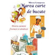 Marea carte de bucate pentru oameni frumosi si sanatosi