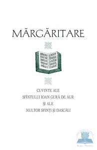 Margaritare. Cuvinte ale Sfintului Ioan Gura de Aur si ale multor sfinti si dascali