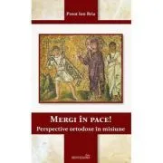 Mergi in pace! Perspective ortodoxe in misiune de Ion Bria