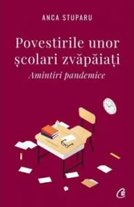 Povestirile unor scolari zvapaiati. Amintiri pandemice de Anca Stuparu
