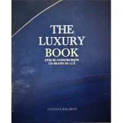 The Luxury Book. Cum se construieste un brand de lux de Tatiana Balaban