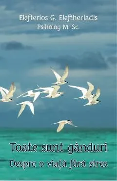 Toate sunt ganduri. Despre o viata fara stres de Elefterios G. Eleftheriadis