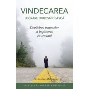 Vindecarea, lucrare duhovniceasca. Depasirea traumelor si impacarea cu trecutul