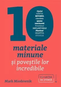 10 materiale minune si povestile lor incredibile de Mark Miodownik