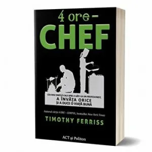 4 ORE - CHEF. Cea mai simpla cale spre a gati ca un profesionist, a invata orice si a duce o viata buna - Carte de Timothy Ferriss
