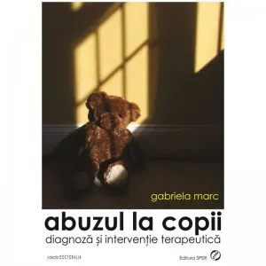 Abuzul la copii. Diagnoza si interventie terapeutica de Gabriela Marc