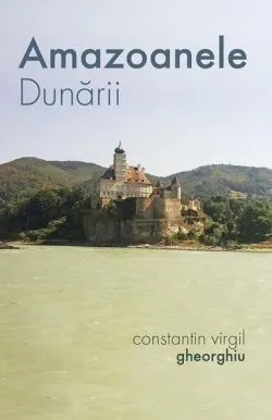 Amazoanele Dunării de Constantin Virgil Gheorghiu