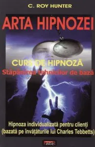 Arta hipnozei - Stapanirea tehnicilor de baza de C. Roy Hunter