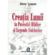 Creatia lumii in povestiri biblice si legende folclorice de Elena Lupsan
