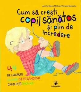 Cum sa cresti copil sanatos si plin de incredere. 44 de lucruri la care sa te gandesti cand esti inca mic de Jennifer Moore-Mallinos