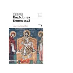 Despre rugaciunea domneasca. Texte filocalice, maxime, cugetari