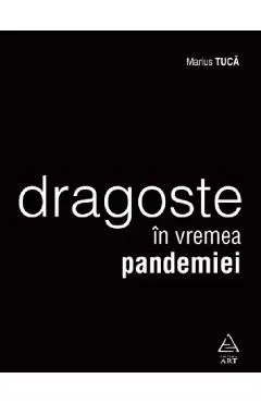 Dragoste in vremea pandemiei de Marius Tuca