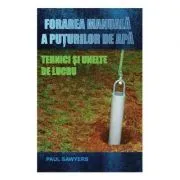 Forarea manuala a puturilor de apa. Tehnici si unelte de lucru (Paul Sawyers) de Paul Sawyers