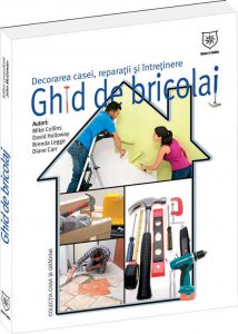 Ghid de bricolaj - decorarea casei, reparatii, intretinere