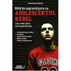 Ghid de supravietuire cu adolescentul rebel. Crize, revolte, rupturi. Cum le putem face fata
