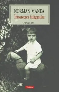 Intoarcerea huliganului (Editia a II-a) de Norman Manea