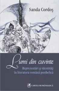 Lumi din cuvinte: Reprezentari si identitati in literatura romana postbelica de Sanda Cordos