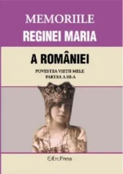 Memoriile Reginei Maria a României. Povestea vieții mele. Partea III