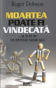 Moartea poate fi vindecata... si alte 99 de ipoteze medicale de Roger Dobson