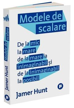 Modele de scalare. De la mic la mare, de la mare la inimaginabil si de la inimaginabil la posibil