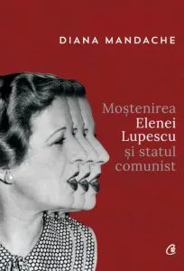 Mostenirea Elenei Lupescu si statul comunist de Diana Mandache