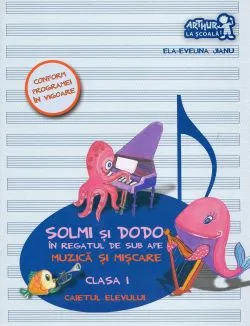 Muzica si miscare - Clasa 1 - Caietul elevului. Solmi si Dodo in Regatul de sub ape de Ela-Evelina Jianu