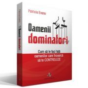 OAMENII DOMINATORI. Cum sa le faci fata oamenilor care incearca sa te controleze