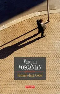 Patimile după Gödel de Varujan Vosganian