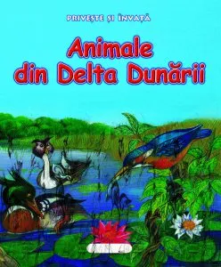 Priveste si invata - Animale din Delta Dunarii de Ophelia Dumitrescu