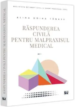 Raspunderea civila pentru malpraxisul medical de Alina Doina Tanase