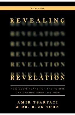 Revealing Revelation Workbook: How God's Plans for the Future Can Change Your Life Now